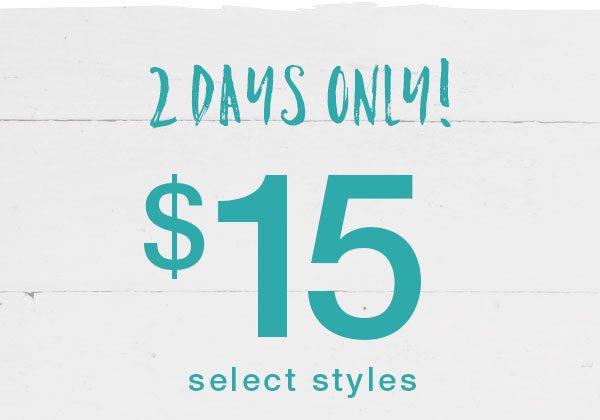 2 days only! $15 select styles