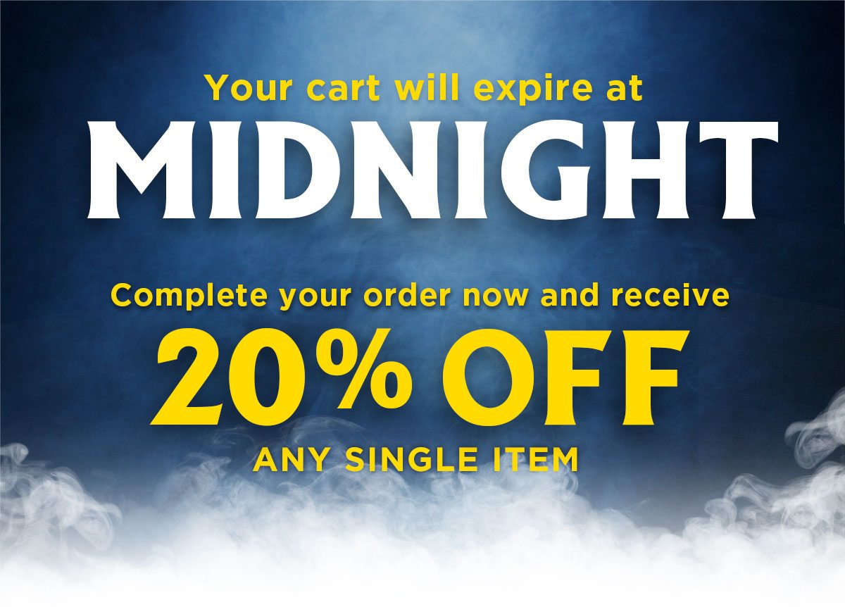 Your cart will expire at MIDNIGHT COMPLETE YOUR ORDER AND RECEIVE 20% OFF