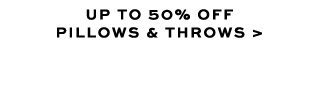 UP TO 50% OFF PILLOWS & THROWS >