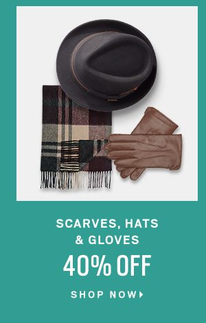  Scarves, Hats & Gloves 40% Off Shop Now >