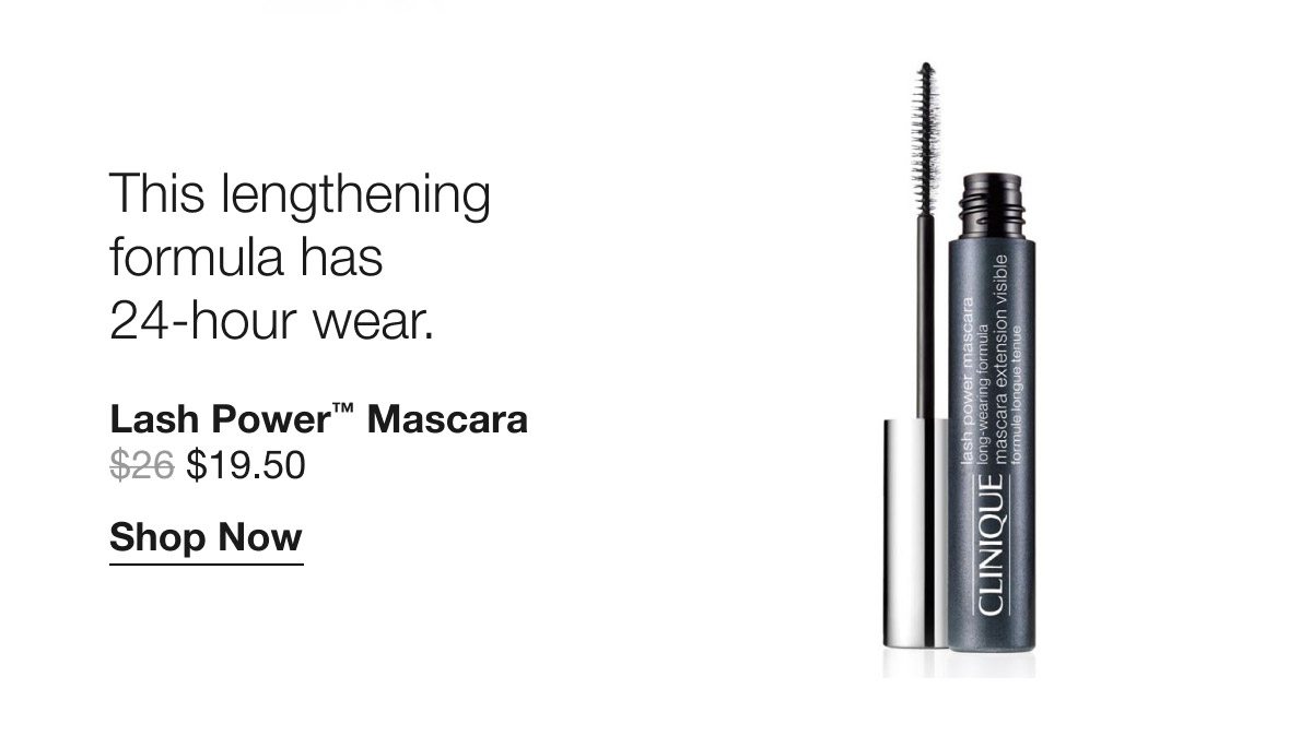 This lengthening formula has 24-hour wear. Lash Power™ Mascara | $19.50 | Shop Now