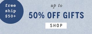 Shop up to 50% off gifts. Plus free standard shipping on orders over $50.