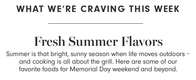 WHAT WE’RE CRAVING THIS WEEK - Fresh Summer Flavors