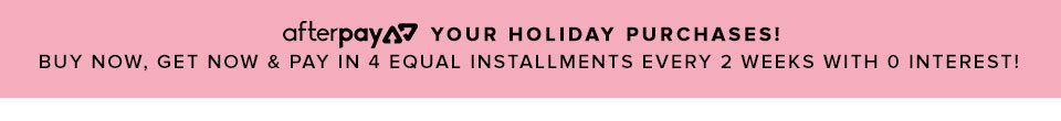 Afterpay your holiday purchases! 4 equal installments every 2 weeks with 0 interest!