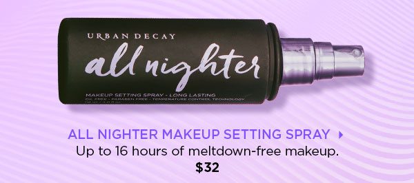 ALL NIGHTER MAKEUP SETTING SPRAY > - Up to 16 hours of meltdown-free makeup. - $32