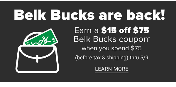 Belk Bucks are back! Earn a $15 off $75 Belk Bucks coupon when you spend $75 (before tax & shipping) thru 5/9. Learn More.