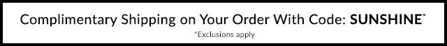 COMPLIMENTARY SHIPPING ON YOUR ORDER WITH CODE SUNSHINE