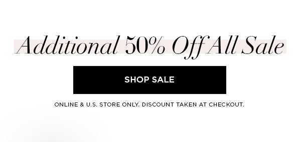 Additional 50% Off All Sale SHOP SALE > ONLINE & U.S. STORE ONLY. DISCOUNT TAKEN AT CHECKOUT.