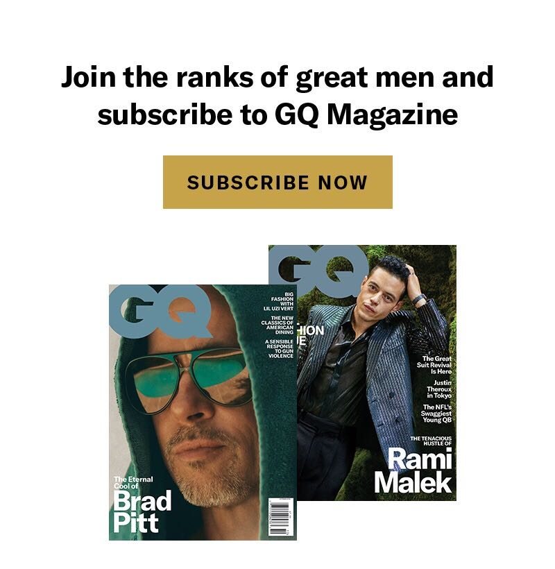 Join the Ranks of Great Men and Subscribe to GQ Magazine SUBSCRIBE NOW