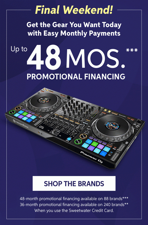 Final Weekend! Get the gear you want today with easy monthly payments — Up to 48 months *** promotional financing