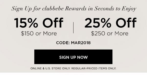 Sign Up for clubbebe Rewards in Seconds to Enjoy 15% OFF $150 or More 25% OFF $250 or More CODE: MAR2018 SIGN UP NOW > ONLINE & U.S. STORE ONLY. REGULAR-PRICED ITEMS ONLY.