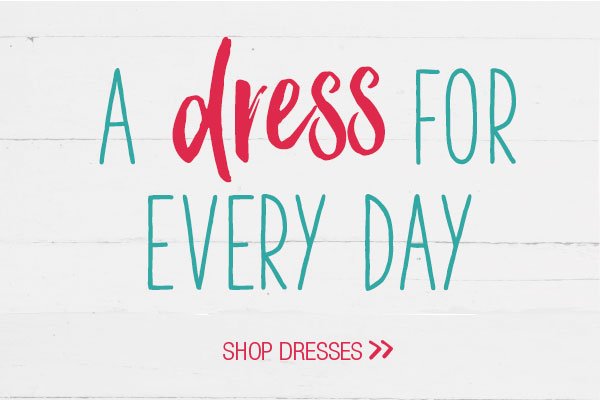 A dress for every day. Shop dresses.