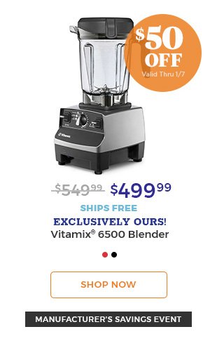 $50 off valid thru 1/7 $499.99 ships free exclusively ours!Vitamix(R) 6500 Blender shop now manufacturer's savings event.