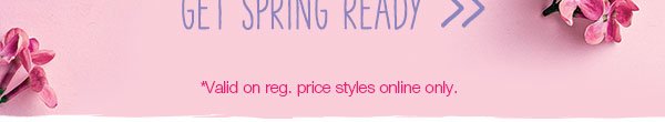 *Valid on reg. price styles online only.