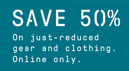 SAVE 50% On just-reduced gear and clothing. Online only.