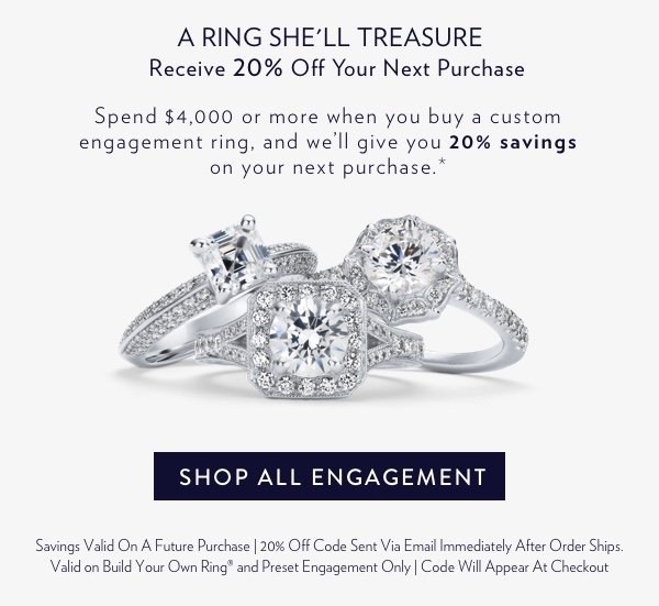 Spend $4,000 or more on a custom engagement ring and receive 20% off your next purchase. Code will appear at checkout. Create Your Ring