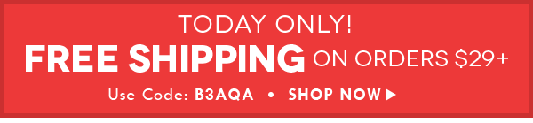 Free shipping on orders $29+ today only