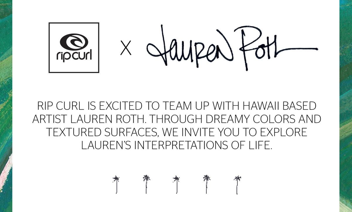 Rip Curl X Lauren Roth - Rip Curl is excited to team up with Hawaii based artist Lauren Roth. Through dreamy colors and textured surfaces, we invite you to explore Laurens interpretations of life.