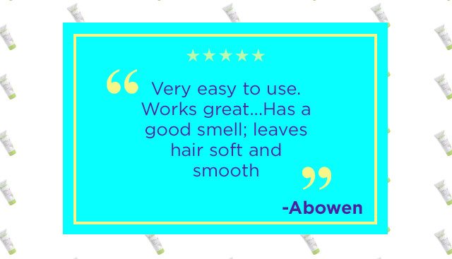 "Very easy to use. Works great...Has a good smell; leaves hair soft and smooth" -Abowen