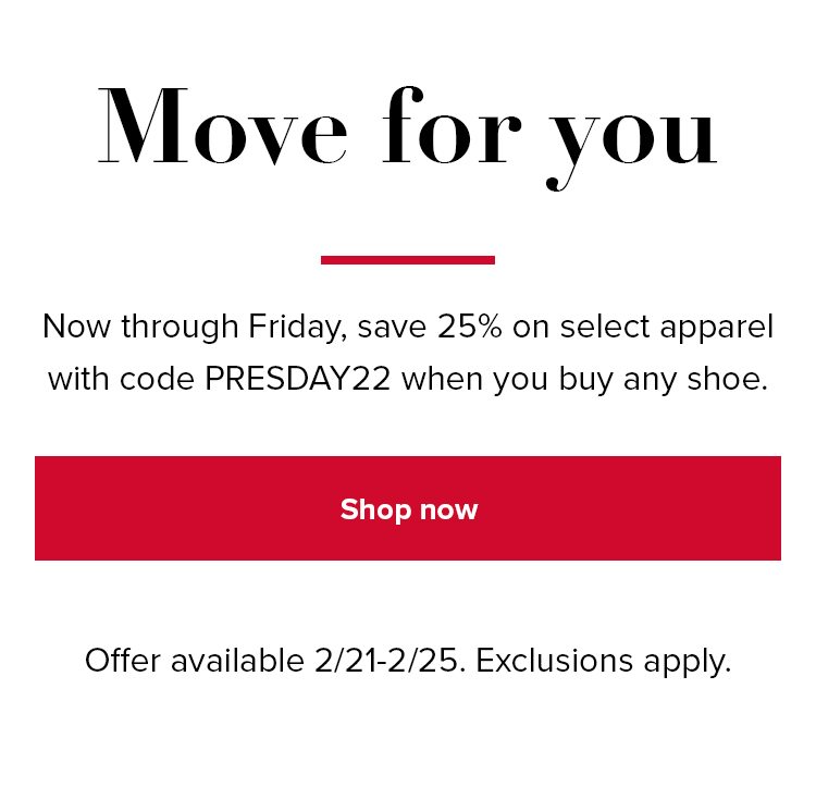 Now through Friday, save 25% on select apparel with code PRESDAY22 when you buy any shoe.