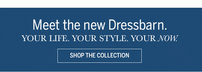 Meet the new Dressbarn. Your life. Your style. Your Now.