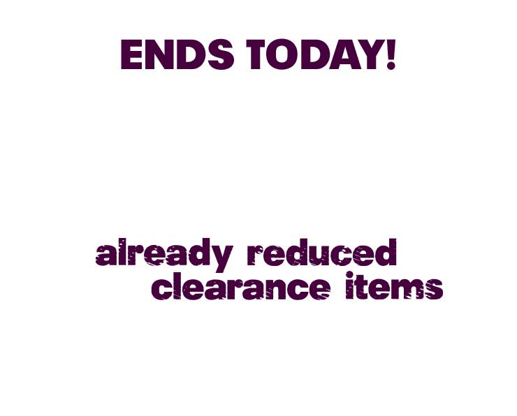 ENDS TODAY! EXTRA 25% OFF already reduced clearance items THRU OCT 15