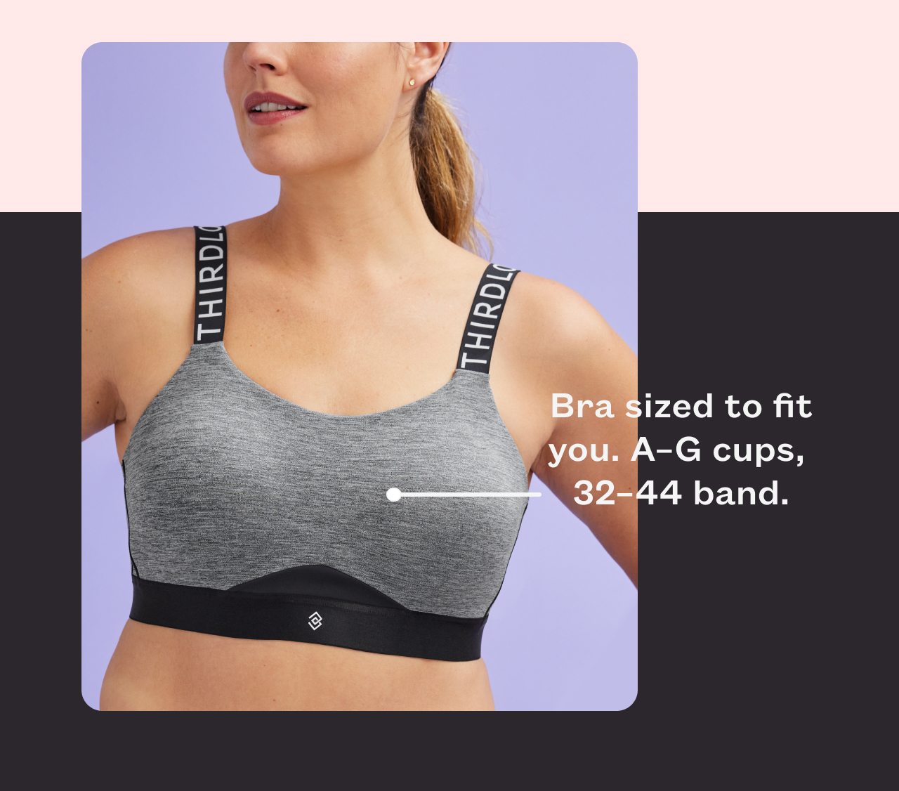 Bra sized to fit you. A-G cups, 32-44 band.
