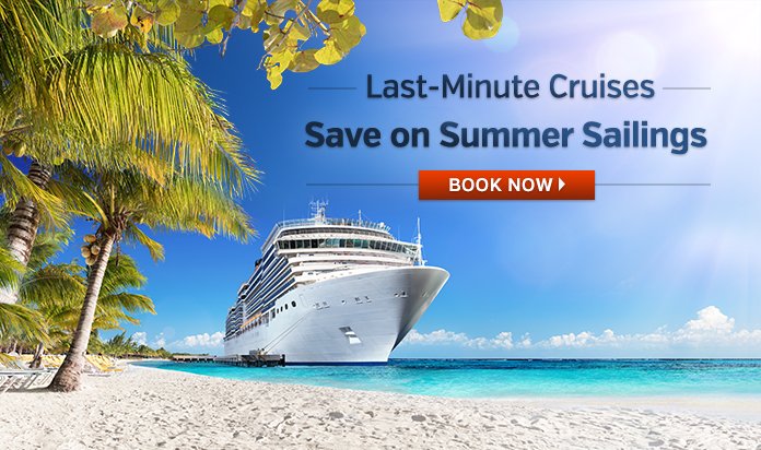 Last-Minute Cruises Save on Summer Sailings Book Now