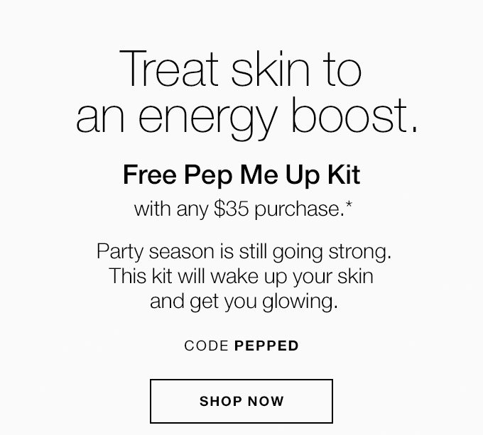 Treat skin to an energy boost. Free Pep Me Up Kit with any $35 purchase.* Party season is still going strong. This kit will wake up your skin and get you glowing. CODE PEPPED SHOP NOW
