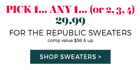 Pick 1, any 1, or 2, 3, 4 - 29.99 for republic sweaters - shop now