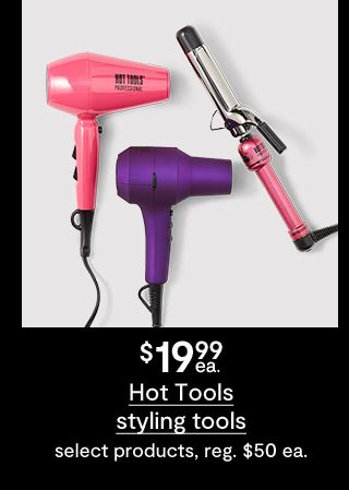 $19.99 each Hot Tools styling tools, select products, regular price $50 each