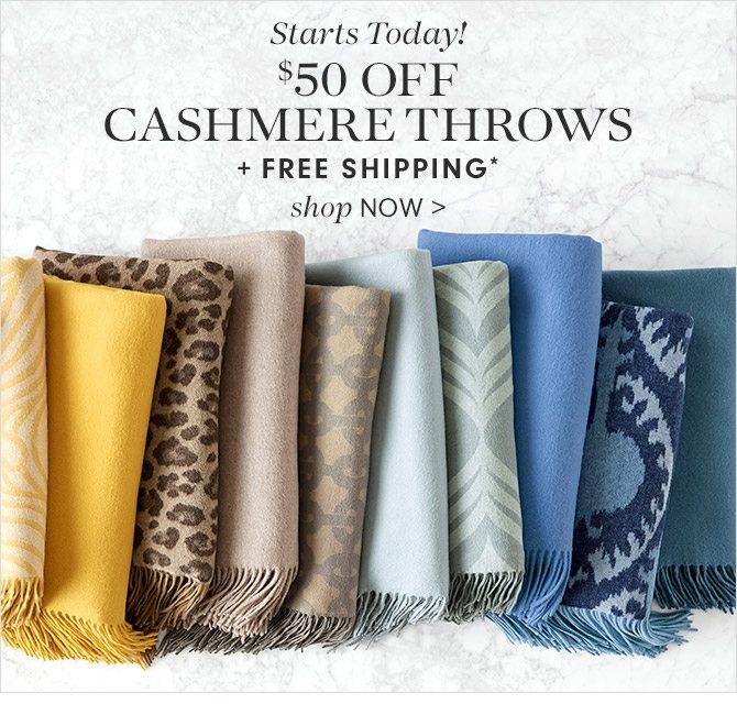 Starts Today! $50 OFF CASHMERE THROWS + FREE SHIPPING* - shop NOW