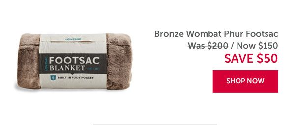Bronze Wombat Phur Footsac | SAVE $50 | SHOP NOW >>