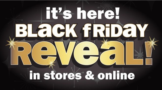 it's here! black friday reveal, in stores and online.