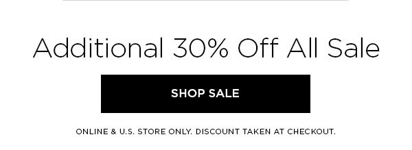 Additional 30% Off All Sale SHOP SALE > ONLINE & U.S. STORE ONLY. DISCOUNT TAKEN AT CHECKOUT.