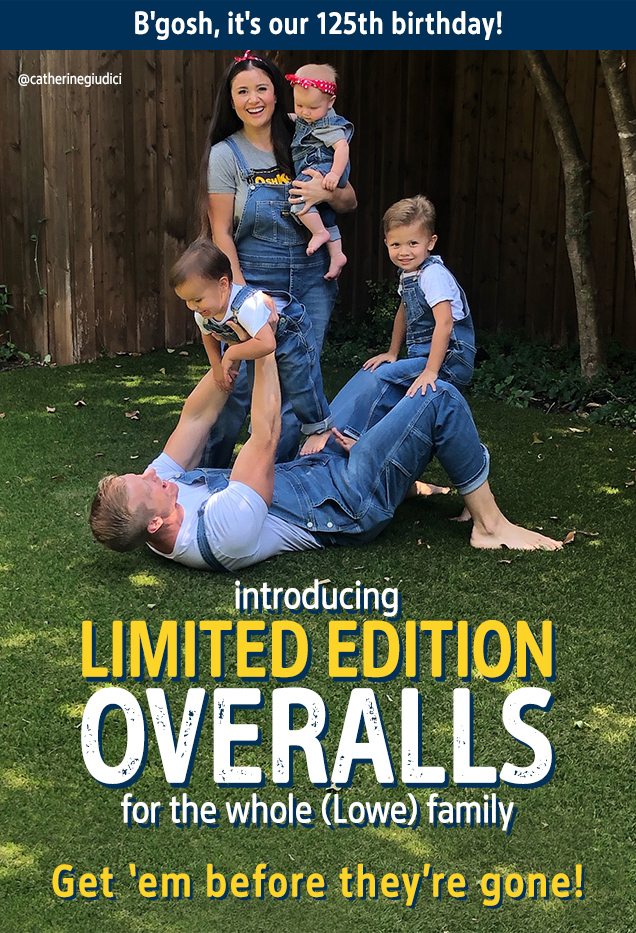 B’gosh, it’s our 125th birthday! | introducing LIMITED EDITION OVERALLS for the whole (Lowe) family | Get ‘em before they’re gone! | @catherinegiudici