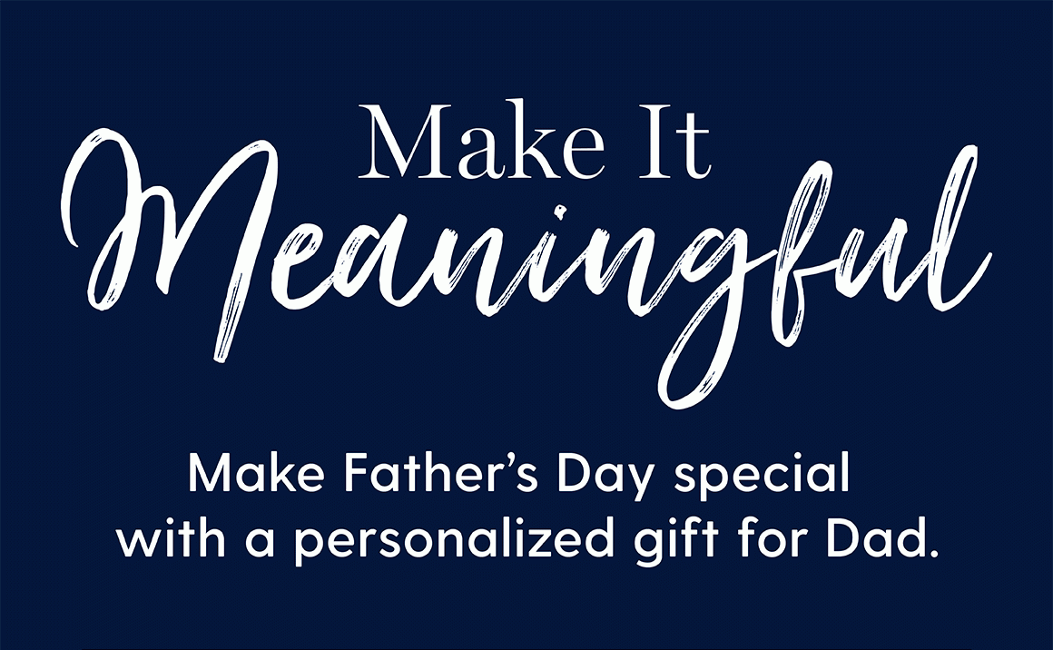 Make it meaningful. Make Father's Day special with a personalized gift for dad. 