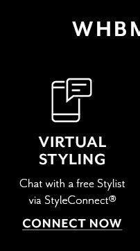 Virtual styling. Chat with a free stylist via styleconnect®. CONNECT NOW