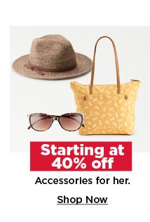 starting at 40% off accessories for her. shop now. 