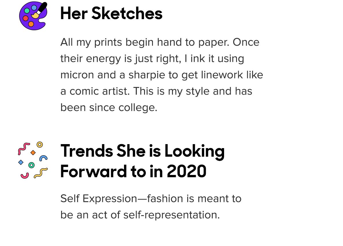 Her Sketches All my prints begin hand to paper. Once their energy is just right, I ink it using micron and a sharpie to get linework like a comic artist. This is my style and has been since college. Trends She is Looking Forward to in 2020: Self Expression—fashion is meant to be an act of self-representation. Also Baby Yoda. 
