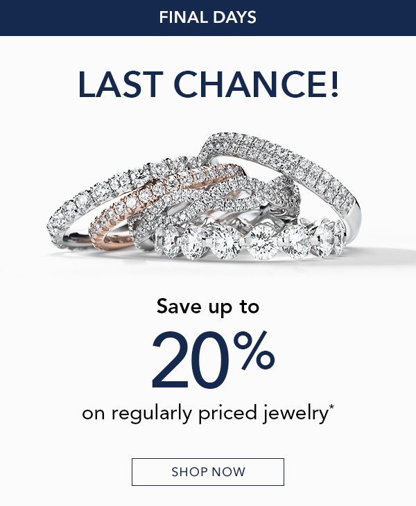 Final days. Save up to 20% on regularly priced jewelry.* Shop Now