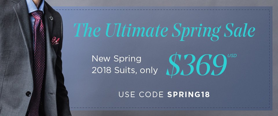 THE ULTIMATE SPRING SALE - OUR NEW 2018 SUITS FOR ONLY $369 USD - USE CODE SPRING18 AT CHECKOUT