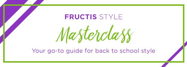 FRUCTIS STYLE - Masterclass - Your go-to guide for back to school style