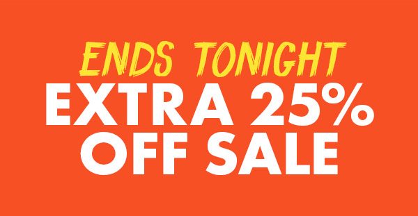 ENDS TONIGHT EXTRA 25% OFF SALE