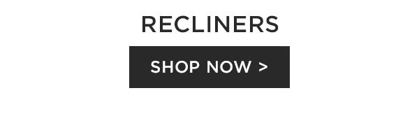 Recliners - Shop Now >