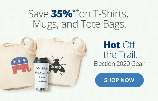 Save 35% on T-Shirts, Mugs and Tote Bags Election 2020 Gear Shop Now