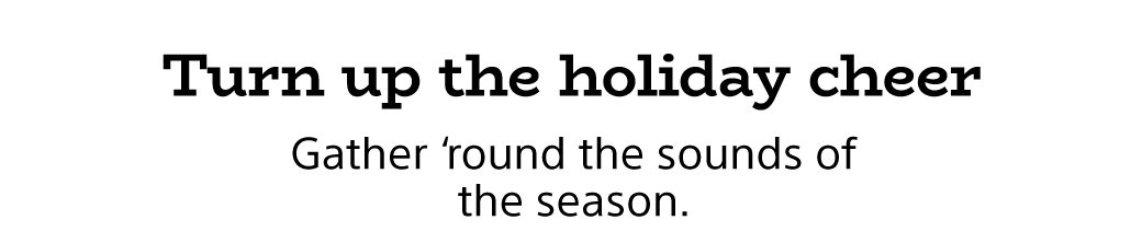 Turn up the holiday cheer | Gather 'round the sounds of the season'