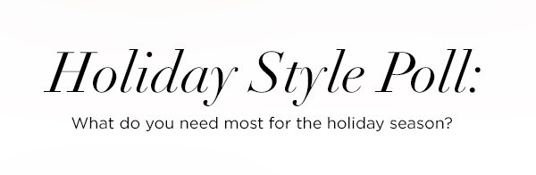 Holiday Style Poll: What do you need most for the holiday season?