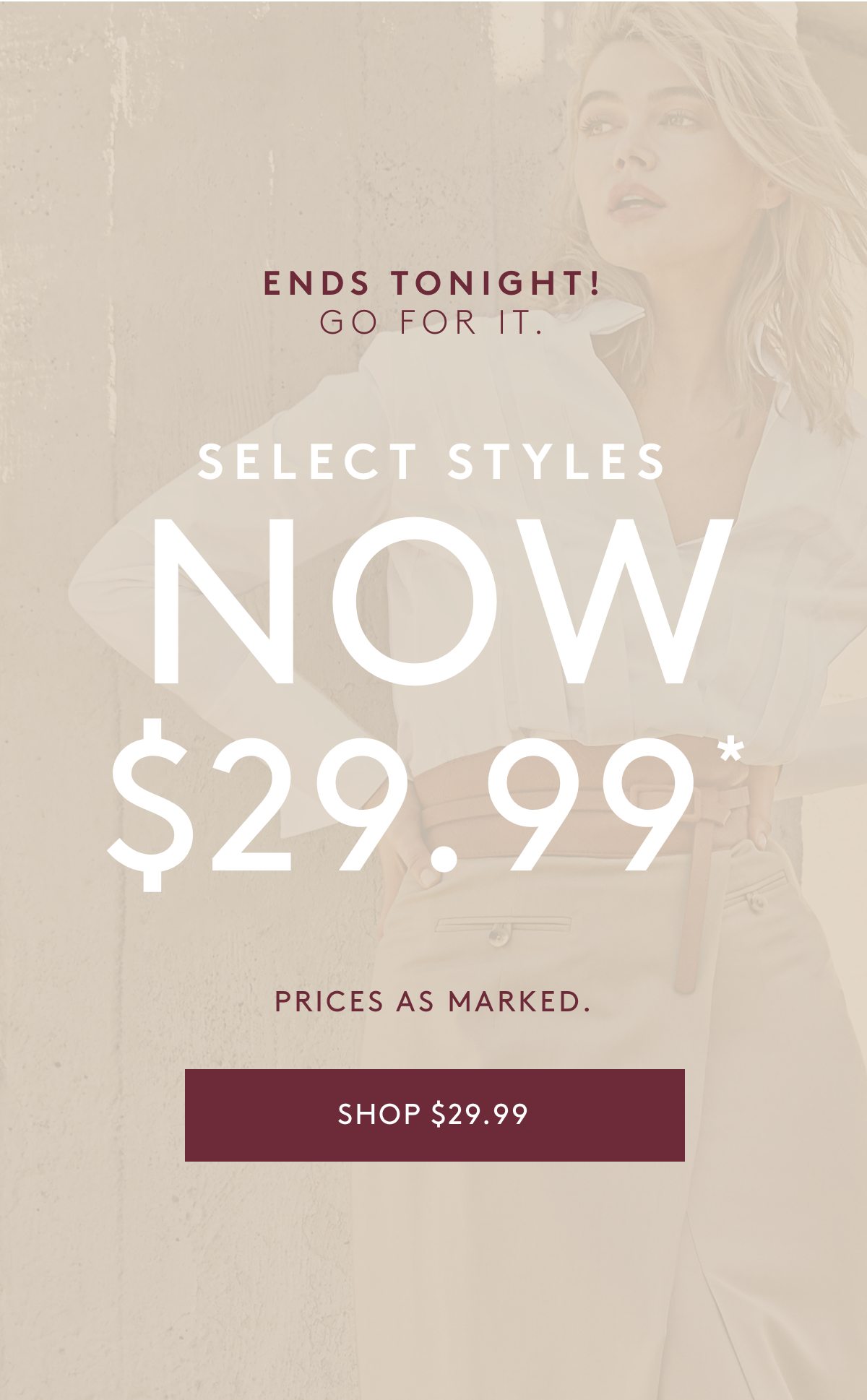 Ends Tonight! Go For It. Select Styles Now $29.99* Prices As Marked. | Shop $29.99