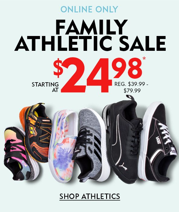 ONLINE ONLY Family Athletic Sale! Kids' $24.98 - $29.98, REG. $39.99 - $59.99. Shop Kids'! Men's & Women's $29.98 - $49.98, REG. $49.99 - $84.99. Shop Men's & Women's!
